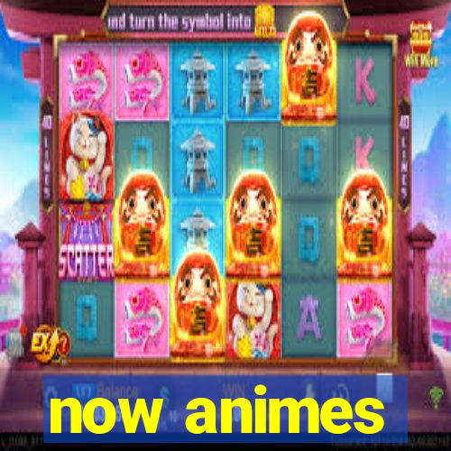 now animes